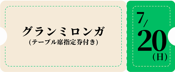 7/20グランミロンガ(指定付き)-緑チケット 6,500円