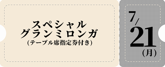 7/21グランミロンガ(指定付き)-銀チケット 9,500円